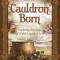 From the Cauldron Born: Exploring the Magic of Welsh Legend &amp; Lore