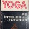 YOGA PE INTELESUL TUTUROR,GALIN LUDMILA , ROPCEANU FILARET/ EDITURA MEDICALA 1976/ SCOTCH PE COTOR, CONTINUT IN STARE F.BUNA
