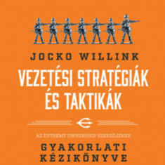 Vezetési stratégiák és taktikák - Az Extreme Ownership szerzőjének gyakorlati kézikönyve - Jocko Willink