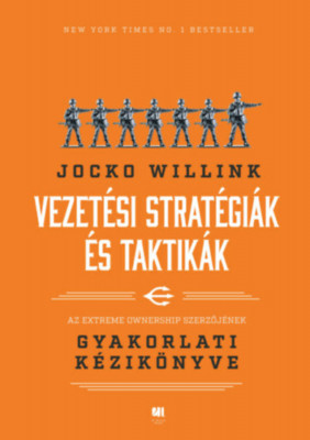 Vezet&amp;eacute;si strat&amp;eacute;gi&amp;aacute;k &amp;eacute;s taktik&amp;aacute;k - Az Extreme Ownership szerzőj&amp;eacute;nek gyakorlati k&amp;eacute;zik&amp;ouml;nyve - Jocko Willink foto