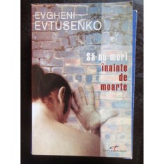 SA NU MORI INAINTE DE MOARTE - EVGHENI EVTUSENKO