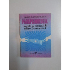 PARAPSIHOLOGIA O CALE A RATIUNII CATRE DUMNEZEU de TRAIAN D. STANCIULESCU , 1990