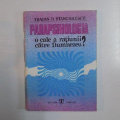 PARAPSIHOLOGIA O CALE A RATIUNII CATRE DUMNEZEU de TRAIAN D. STANCIULESCU , 1990