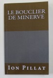 ION PILLAT - LE BOUCLIER DE MINERVE , POESIES TRADUIT DU ROUMAIN par GABRIELLE DANOUX et MURIEL BEAUCHAMP , 2016 , DEDICATIE*