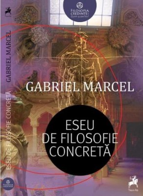 Eseu de filosofie concreta &amp;ndash; Gabriel Marcel foto