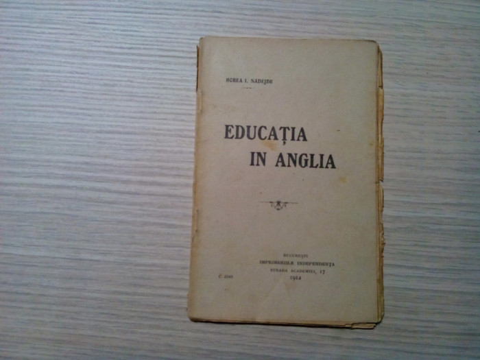 EDUCATIA IN ANGLIA - Horea I. Nadejde - Imprimeriile Independenta, 1911, 56 p.