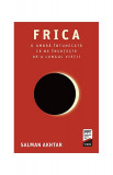 Frica. O umbră &icirc;ntunecată ce ne &icirc;nsoțește de-a lungul vieții - Paperback - Salman Akhtar - Trei