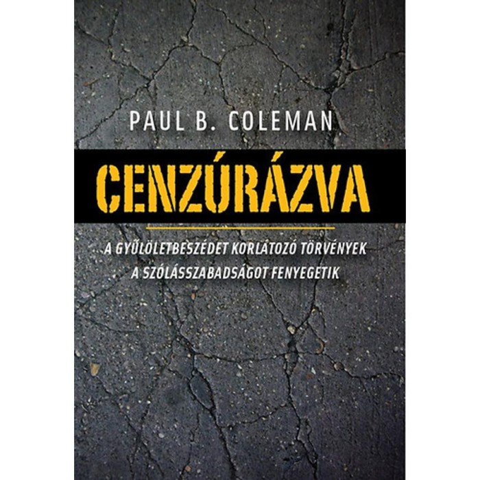 Cenz&uacute;r&aacute;zva - A gyűl&ouml;letbesz&eacute;det korl&aacute;toz&oacute; t&ouml;rv&eacute;nyek a sz&oacute;l&aacute;sszabads&aacute;got fenyegetik - Paul B. Coleman