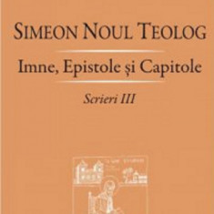 Scrieri. Volumul III: Imne, epistole si capitole | Simeon Noul Teolog