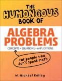 The Humongous Book of Algebra Problems: Translated for People Who Don&#039;t Speak Math!!
