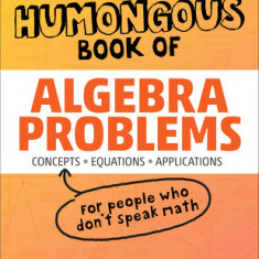 The Humongous Book of Algebra Problems: Translated for People Who Don't Speak Math!!