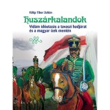 Husz&aacute;rkalandok - Vid&aacute;m időutaz&aacute;s a tavaszi hadj&aacute;rat &eacute;s a magyar &iacute;zek ment&eacute;n - F&uuml;l&ouml;p Tiborzolt&aacute;n