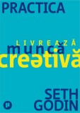 Practica. Livreaza munca creativa | Seth Godin, Publica