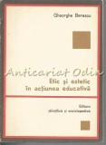 Cumpara ieftin Etic Si Estetic In Actiunea Educativa - Gheorghe Berescu