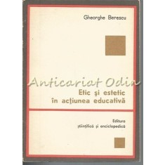 Etic Si Estetic In Actiunea Educativa - Gheorghe Berescu
