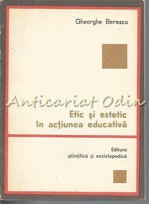 Etic Si Estetic In Actiunea Educativa - Gheorghe Berescu foto