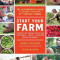 Start Your Farm: The Authoritative Guide to Becoming a Successful 21st Century Farmer