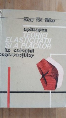 Aplicarea teoriei elasticitatii si a placilor in calculul constructiilor- P.Mazilu, M.Topa, M.Ieremia foto
