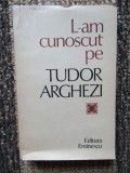 Nicolae Dragos - L-AM CUNOSCUT PE TUDOR ARGHEZI