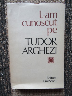 Nicolae Dragos - L-AM CUNOSCUT PE TUDOR ARGHEZI foto