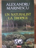 Un Naturalist la Tropice - Alexandru Marinescu, Polirom 2018, Hexagon Carte de Calatorie, Geografie, 236 pagini