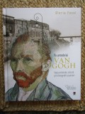 Pe urmele lui Van Gogh Viata artistului, vazuta prin fotografii - Gloria Fossi