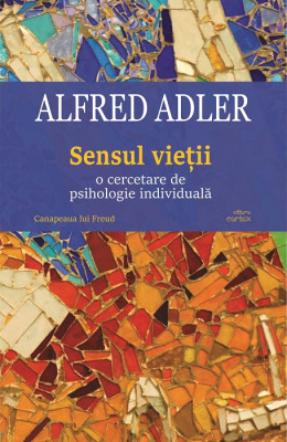 Sensul vietii. O cercetare de psihologie individuala &amp;ndash; Alfred Adler foto