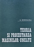 Teoria si proiectarea masinilor unelte, Vasile Moraru, 1985, 511 pagini, cartonata, carte de mecanica
