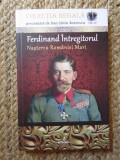 FERDINAND INTREGITORUL. NASTEREA ROMANIEI MARI-DAN-SILVIU BOERESCU