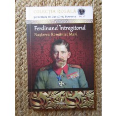 FERDINAND INTREGITORUL. NASTEREA ROMANIEI MARI-DAN-SILVIU BOERESCU