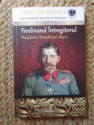 FERDINAND INTREGITORUL. NASTEREA ROMANIEI MARI-DAN-SILVIU BOERESCU foto