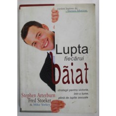 LUPTA FIECARUI BAIAT , STRATEGII PENTRU VICTORIE , INTR- O LUME PLINA DE ISPITE SEXUALE de STEPHEN ARTERBURN ...MIKE YORKEY , 2008