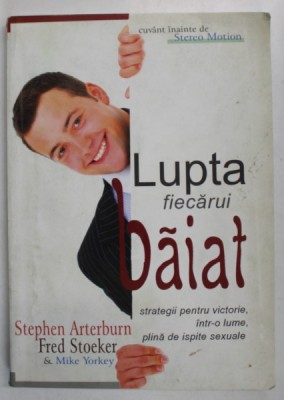 LUPTA FIECARUI BAIAT , STRATEGII PENTRU VICTORIE , INTR- O LUME PLINA DE ISPITE SEXUALE de STEPHEN ARTERBURN ...MIKE YORKEY , 2008 foto