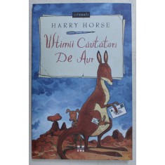 ULTIMII CAUTATORI DE AUR , TEXT SI ILUSTRATII de HARRY HORSE , 2019