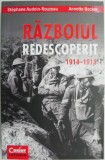 Razboiul redescoperit (1914-1918) &ndash; Stephane Audoin-Rouzeau, Annette Becker