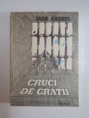 CRUCI DE GRATII de IOAN ANDREI , VERSURI DIN INCHISOARE , 1992 foto