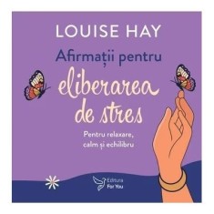 Afirmatii pentru eliberarea de stres. Set carte + cartoline - Louise Hay
