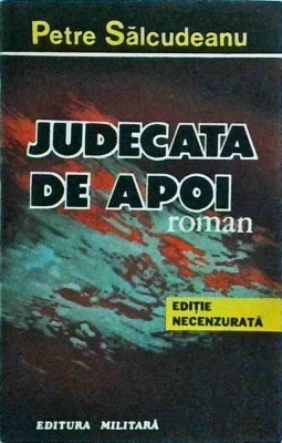 Petre Salcudeanu - Judecata de apoi. Editie necenzurata foto