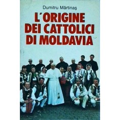 Dumitru Martinas - L' Origine dei cattolici di Moldavia