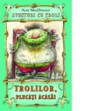 Trolilor, plecati acasa! Volumul 1 din seria Aventuri cu troli - Alan MacDonald