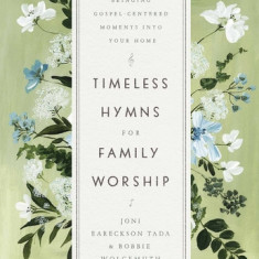 Timeless Hymns for Family Worship: Bringing Gospel-Centered Moments Into Your Home