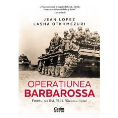 Operatiunea Barbarossa. Frontul de est 1941. Razboiul total, Jean Lopez, Lasha Otkhmezuri