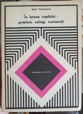IN LUMEA COPILULUI: PRIETENI, COLEGI, CUNOSCUTI-STELA TEODORESCU-221972 foto