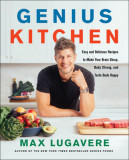 Genius Kitchen: Easy and Delicious Recipes to Make Your Brain Sharp, Body Strong, and Taste Buds Happy