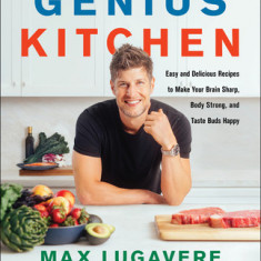 Genius Kitchen: Easy and Delicious Recipes to Make Your Brain Sharp, Body Strong, and Taste Buds Happy