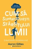 Cum sa supravietuiesti sfarsitului lumii (cand totul e in mintea ta). Ghidul tau impotriva anxietatii - Aaron Gillies, Mirela Mircea