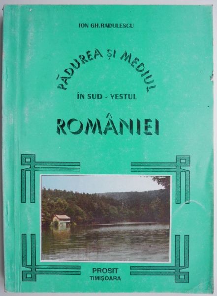 Padurea si mediul in sud-vestul Romaniei &ndash; Ion Gh. Radulescu