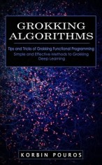 Grokking Algorithms: Tips and Tricks of Grokking Functional Programming (Simple and Effective Methods to Grokking Deep Learning)