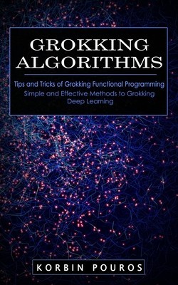 Grokking Algorithms: Tips and Tricks of Grokking Functional Programming (Simple and Effective Methods to Grokking Deep Learning)
