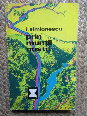 Prin Muntii Nostri - I. Simionescu, 1973, Editura Turism, 219 Pagini foto